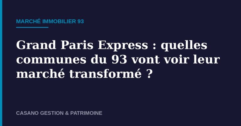Grand Paris Express impact marché locatif 93 - Casano Gestion & Patrimoine