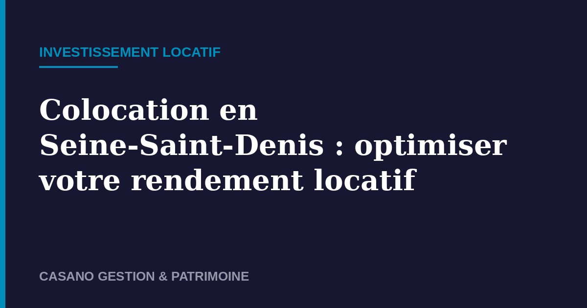 Colocation Seine-Saint-Denis rendement locatif - Casano Gestion & Patrimoine
