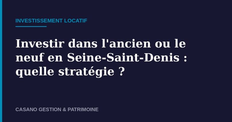 Investir ancien ou neuf Seine-Saint-Denis - Casano Gestion & Patrimoine
