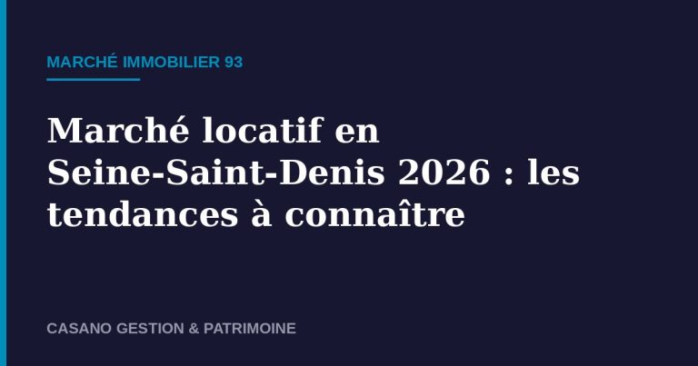 Marché locatif Seine-Saint-Denis 2026 tendances - Casano Gestion & Patrimoine
