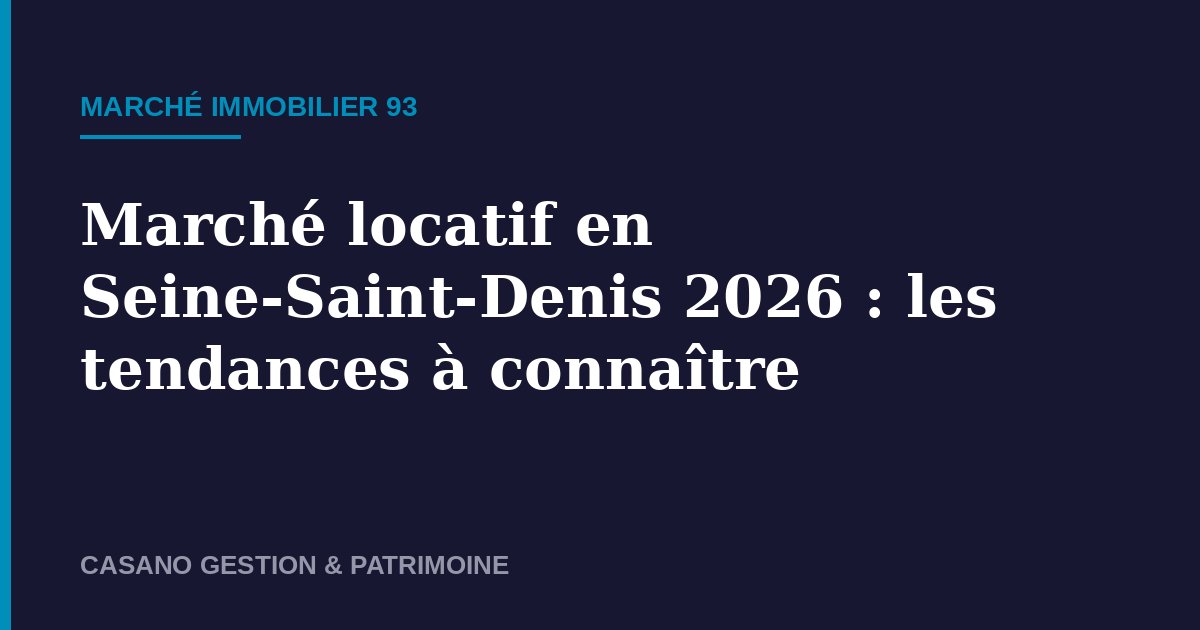 Marché locatif Seine-Saint-Denis 2026 tendances - Casano Gestion & Patrimoine