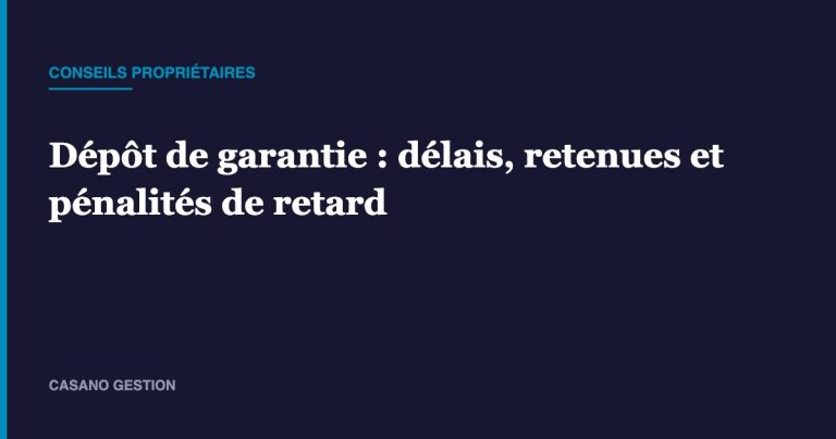 Dépôt de garantie : délais, retenues et pénalités de retard – Casano Gestion
