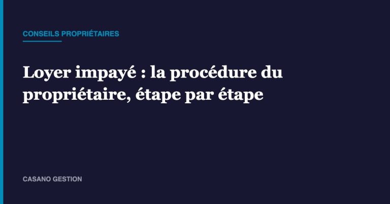Loyer impayé : la procédure du propriétaire, étape par étape – Casano Gestion