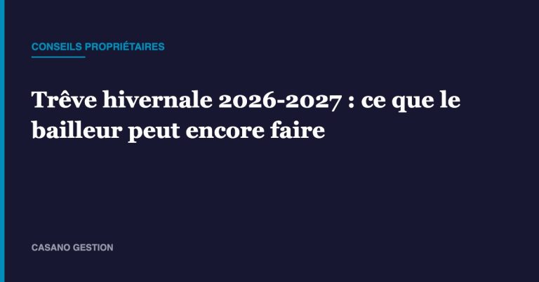 Trêve hivernale 2026-2027 : ce que le bailleur peut encore faire – Casano Gestion