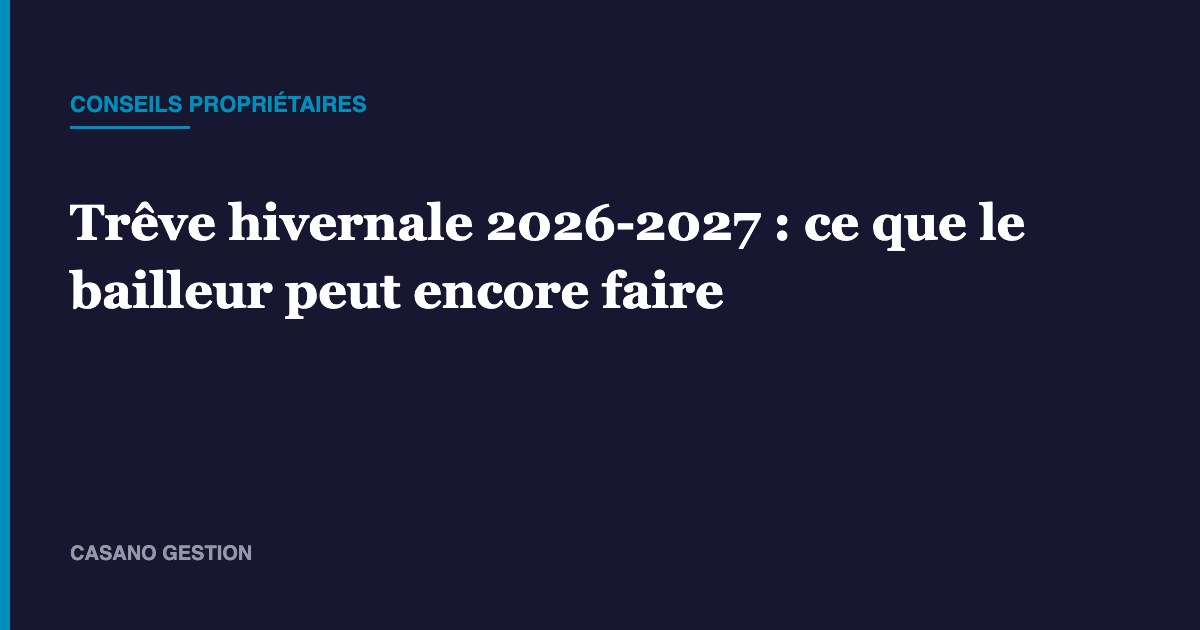 Trêve hivernale 2026-2027 : ce que le bailleur peut encore faire – Casano Gestion